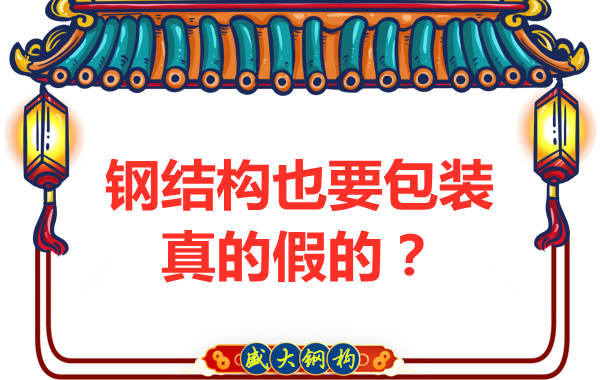 山西鋼結構公司：鋼結構還需要包裝？是真的還是假的