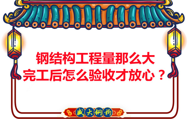 鋼結(jié)構(gòu)工程量那么大，完工后怎么驗(yàn)收才放心？