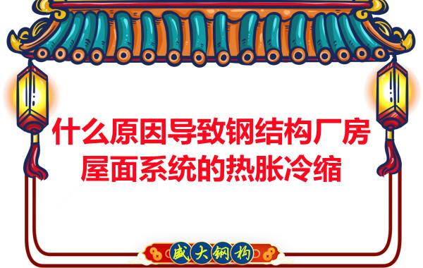 山西鋼結(jié)構(gòu)廠家：什么原因?qū)е落摻Y(jié)構(gòu)廠房屋面系統(tǒng)的熱脹冷縮