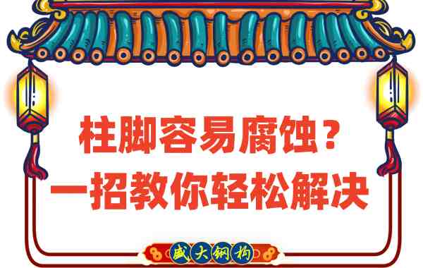 山西鋼結(jié)構(gòu)公司：柱腳容易腐蝕？一招教你輕松解決